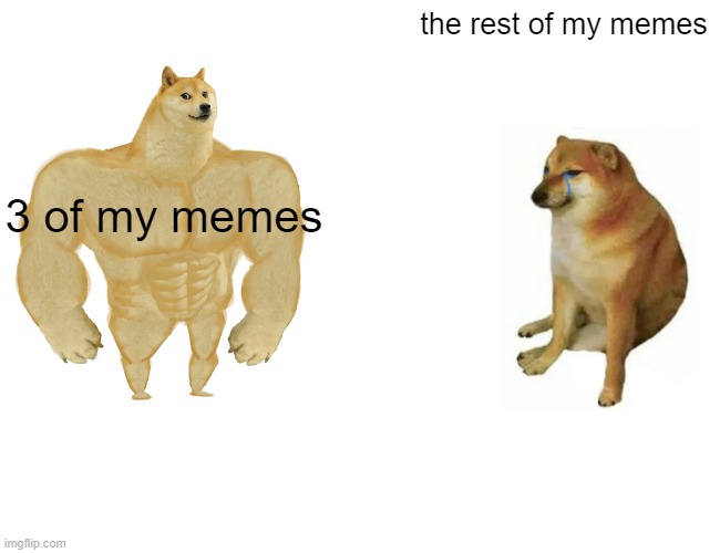Buff Doge vs. Cheems | the rest of my memes; 3 of my memes | image tagged in memes,buff doge vs cheems | made w/ Imgflip meme maker