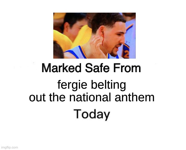 Marked Safe From | fergie belting out the national anthem | image tagged in memes,marked safe from | made w/ Imgflip meme maker