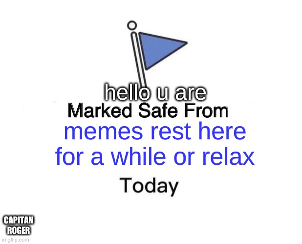 Marked Safe From | hello u are; memes rest here for a while or relax; CAPITAN ROGER | image tagged in memes,marked safe from | made w/ Imgflip meme maker