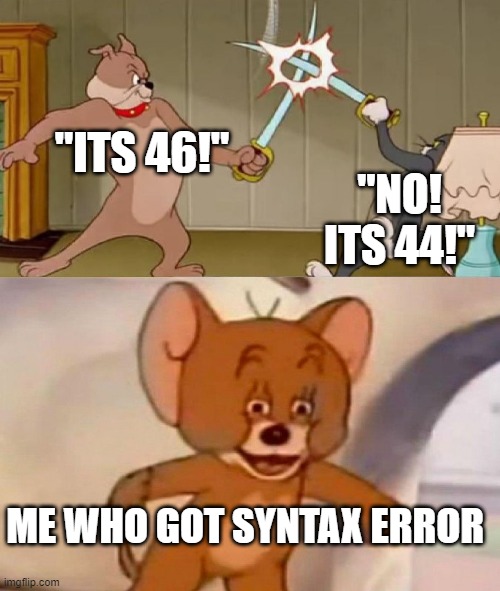 Smort | "NO! ITS 44!"; "ITS 46!"; ME WHO GOT SYNTAX ERROR | image tagged in tom and jerry swordfight | made w/ Imgflip meme maker