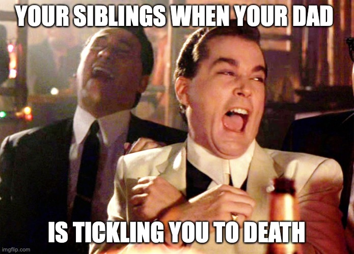 This Is Fax | YOUR SIBLINGS WHEN YOUR DAD; IS TICKLING YOU TO DEATH | image tagged in memes,good fellas hilarious | made w/ Imgflip meme maker