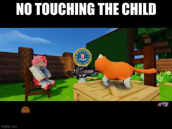 NO TOUCHING THE CHILD | NO TOUCHING THE CHILD | image tagged in fbi,minecraft | made w/ Imgflip meme maker