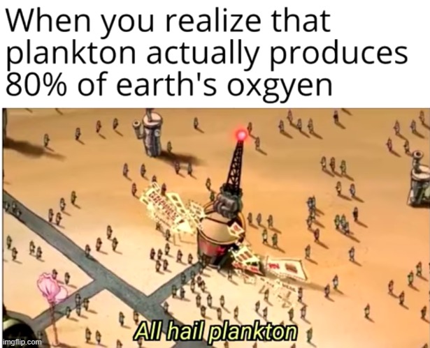all hail plankton | image tagged in plankton,memes,funny memes,oxygen,oh wow are you actually reading these tags | made w/ Imgflip meme maker