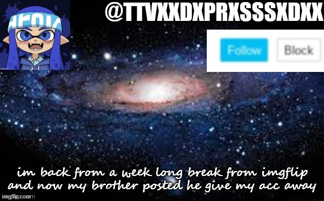 TtvXxDxprsssxdxX Anoucement temple | im back from a week long break from imgflip and now my brother posted he give my acc away | image tagged in ttvxxdxprsssxdxx anoucement temple | made w/ Imgflip meme maker