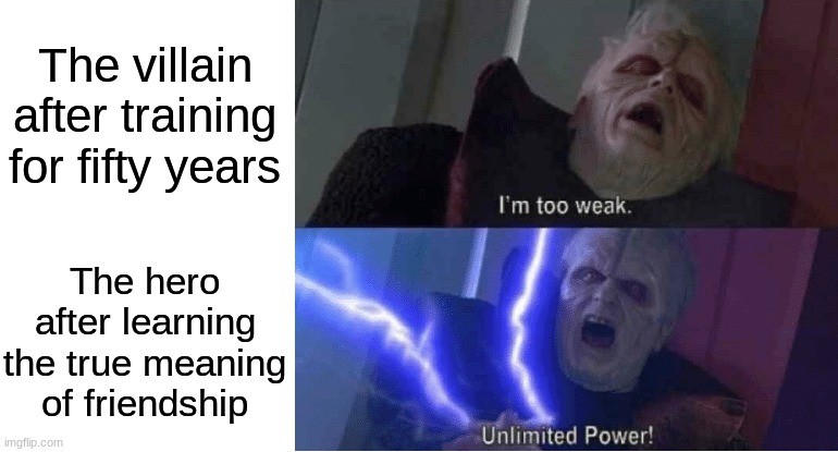 Haha friendship go brr | The villain after training for fifty years; The hero after learning the true meaning of friendship | image tagged in blank white template,too weak unlimited power | made w/ Imgflip meme maker