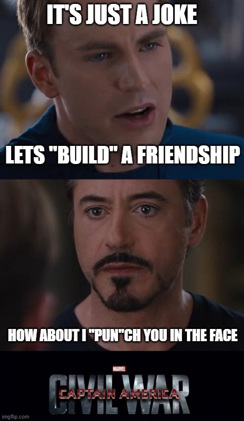 Marvel Civil War Meme | IT'S JUST A JOKE LETS "BUILD" A FRIENDSHIP HOW ABOUT I "PUN"CH YOU IN THE FACE | image tagged in memes,marvel civil war | made w/ Imgflip meme maker