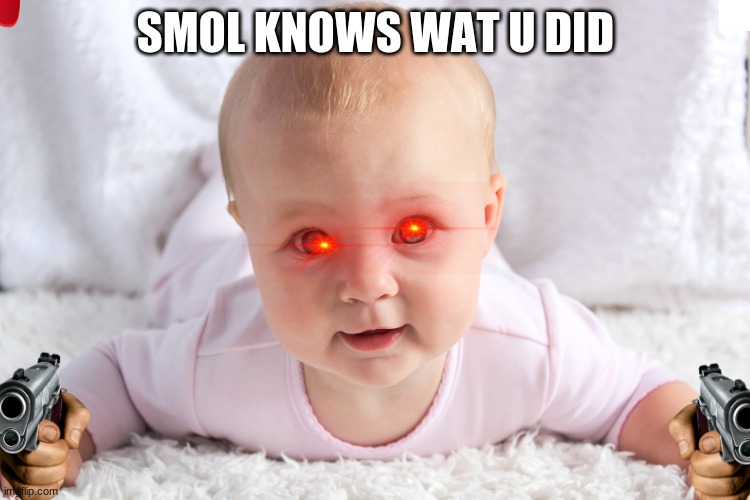smol 2.0 | SMOL KNOWS WAT U DID | image tagged in funny | made w/ Imgflip meme maker