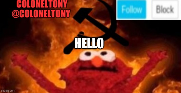 ColonelTony anoucment #2 | HELLO | image tagged in coloneltony anoucment 2 | made w/ Imgflip meme maker