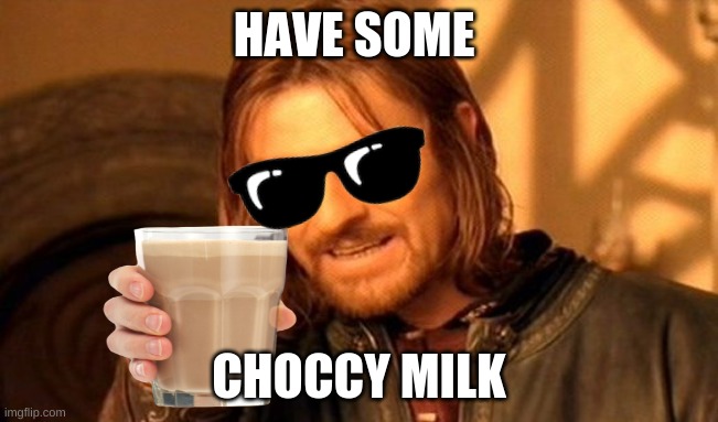 One Does Not Simply Meme | HAVE SOME CHOCCY MILK | image tagged in memes,one does not simply | made w/ Imgflip meme maker