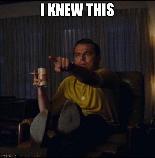 Leonardo DiCaprio Pointing | I KNEW THIS | image tagged in leonardo dicaprio pointing | made w/ Imgflip meme maker