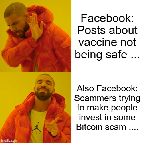 facebook weird policy | Facebook: Posts about vaccine not being safe ... Also Facebook: Scammers trying to make people invest in some Bitcoin scam .... | image tagged in memes,drake hotline bling | made w/ Imgflip meme maker