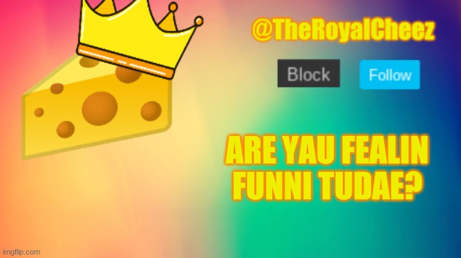 TheRoyalCheez Update Template | ARE YAU FEALIN FUNNI TUDAE? | image tagged in theroyalcheez update template | made w/ Imgflip meme maker