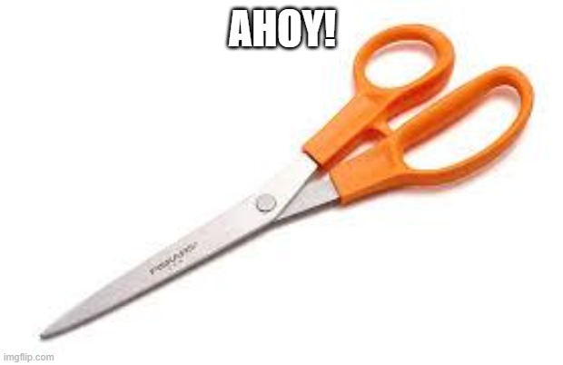 Scumbag Scissors | AHOY! | image tagged in scumbag scissors | made w/ Imgflip meme maker