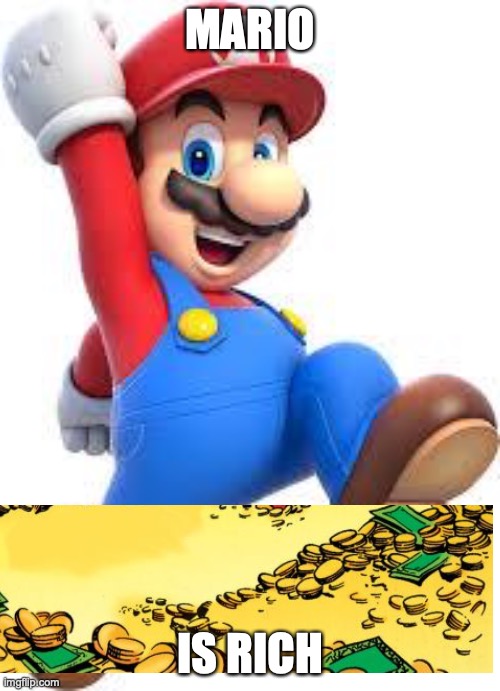 mario | MARIO; IS RICH | image tagged in mario | made w/ Imgflip meme maker