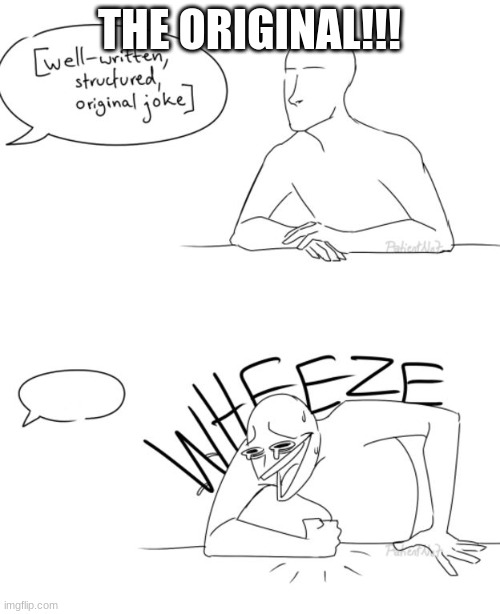 Wheeze | THE ORIGINAL!!! | image tagged in wheeze | made w/ Imgflip meme maker