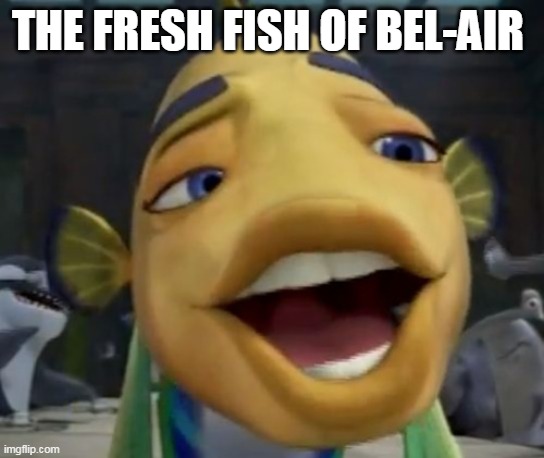 will smith fish | THE FRESH FISH OF BEL-AIR | image tagged in will smith fish,will smith,will smith fresh prince,fresh prince,fresh prince of bel-air,shark tales | made w/ Imgflip meme maker