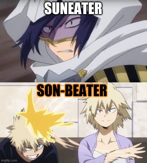 Bakugos mom XDDD | SUNEATER; SON-BEATER | image tagged in bakugo,mom,hits blunt | made w/ Imgflip meme maker