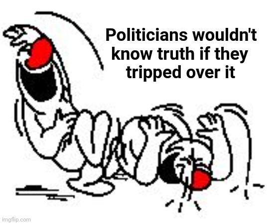 LOL Hysterically | Politicians wouldn't  
know truth if they    
tripped over it | image tagged in lol hysterically | made w/ Imgflip meme maker