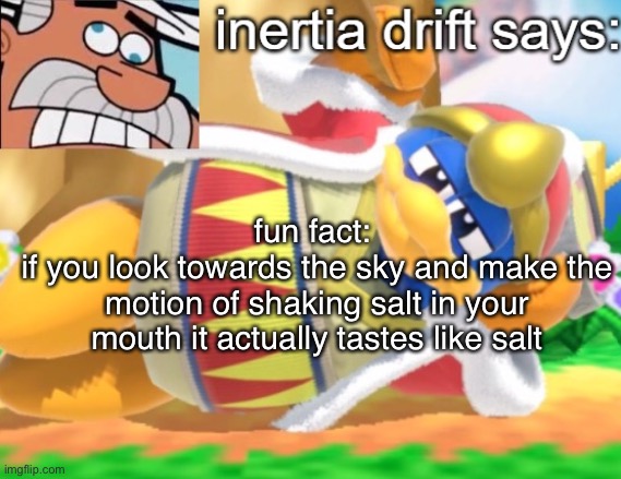 yeah | fun fact: 
if you look towards the sky and make the motion of shaking salt in your mouth it actually tastes like salt | made w/ Imgflip meme maker