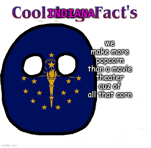 indiana does got that popcorn | INDIANA; we make more popcorn than a movie theater cuz of all that corn | image tagged in stateballs,indiana | made w/ Imgflip meme maker