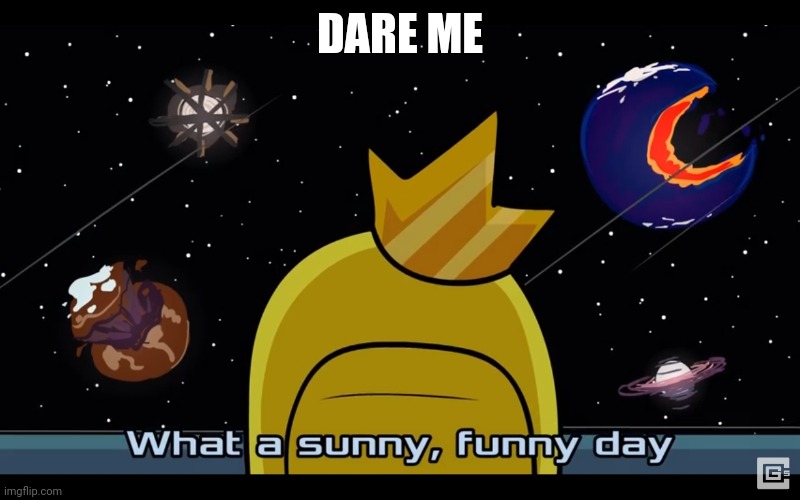 Sunny day | DARE ME | image tagged in sunny day | made w/ Imgflip meme maker