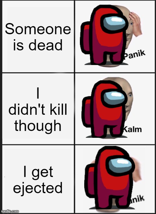 Panik Kalm Panik Meme | Someone is dead; I didn't kill though; I get ejected | image tagged in memes,panik kalm panik,oh no,among us | made w/ Imgflip meme maker