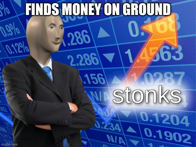 stonks | FINDS MONEY ON GROUND | image tagged in stonks | made w/ Imgflip meme maker