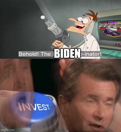 biden inator! | BIDEN | image tagged in invest | made w/ Imgflip meme maker