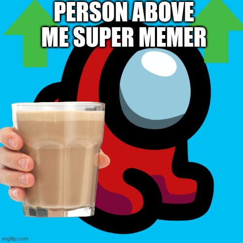 good job making memes | PERSON ABOVE ME SUPER MEMER | image tagged in good luck,mini crewmate | made w/ Imgflip meme maker