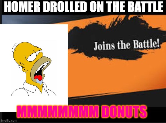 homer drolled on the battle | HOMER DROLLED ON THE BATTLE; MMMMMMMM DONUTS | image tagged in joins the battle,homer simpson | made w/ Imgflip meme maker