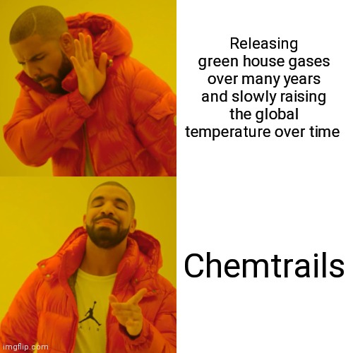 Drake Hotline Bling Meme | Releasing green house gases over many years and slowly raising the global temperature over time; Chemtrails | image tagged in memes,drake hotline bling | made w/ Imgflip meme maker