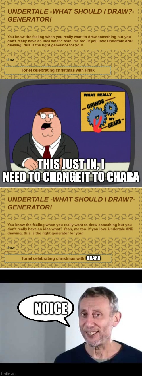 i need a change | THIS JUST IN, I NEED TO CHANGEIT TO CHARA; CHARA; NOICE | image tagged in memes,peter griffin news,noice,oops,for i am the cat,undertale | made w/ Imgflip meme maker