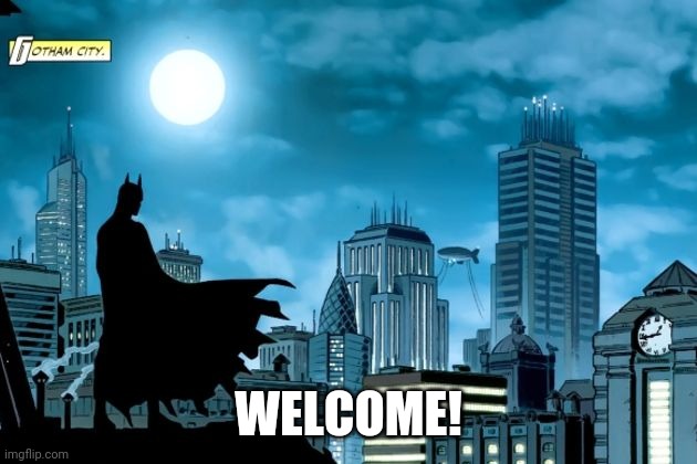 Gotham Batman | WELCOME! | image tagged in gotham batman | made w/ Imgflip meme maker