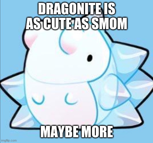 Dragonite as cute as Snom |  DRAGONITE IS AS CUTE AS SMOM; MAYBE MORE | image tagged in happy snom | made w/ Imgflip meme maker
