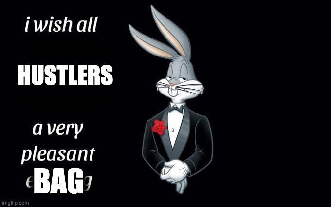 CASHDROP is for hustlers | HUSTLERS; BAG | image tagged in i wish all the x a very pleasant evening | made w/ Imgflip meme maker