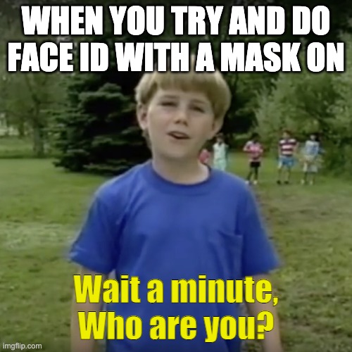 Kazoo kid wait a minute who are you | WHEN YOU TRY AND DO FACE ID WITH A MASK ON; Wait a minute, Who are you? | image tagged in kazoo kid wait a minute who are you | made w/ Imgflip meme maker