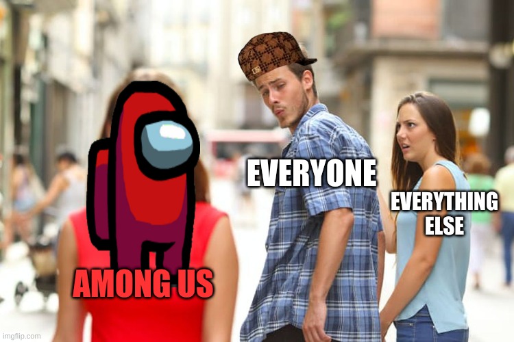 who can relate | EVERYONE; EVERYTHING ELSE; AMONG US | image tagged in memes,distracted boyfriend | made w/ Imgflip meme maker