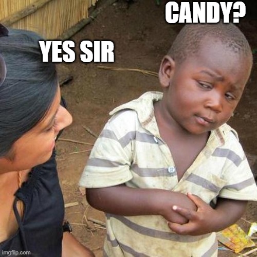Candy | CANDY? YES SIR | image tagged in memes,third world skeptical kid | made w/ Imgflip meme maker