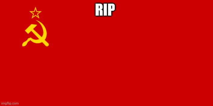 USSR Flag | RIP | image tagged in ussr flag | made w/ Imgflip meme maker