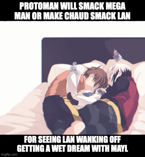 Lan and Chaud on the Same Bed | PROTOMAN WILL SMACK MEGA MAN OR MAKE CHAUD SMACK LAN; FOR SEEING LAN WANKING OFF GETTING A WET DREAM WITH MAYL | image tagged in megaman,megaman battle network,lan hikari,memes,eugene chaud | made w/ Imgflip meme maker