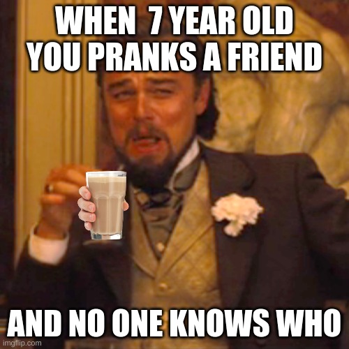 sneak 100 | WHEN  7 YEAR OLD YOU PRANKS A FRIEND; AND NO ONE KNOWS WHO | image tagged in memes,laughing leo | made w/ Imgflip meme maker