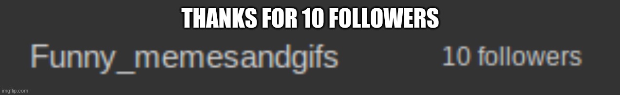 THANKS FOR 10 FOLLOWERS | made w/ Imgflip meme maker
