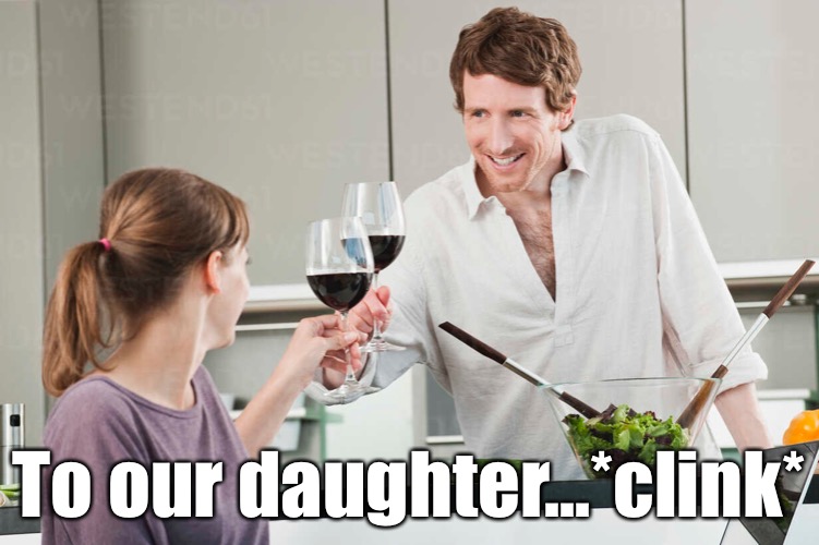 To our daughter...*clink* | made w/ Imgflip meme maker