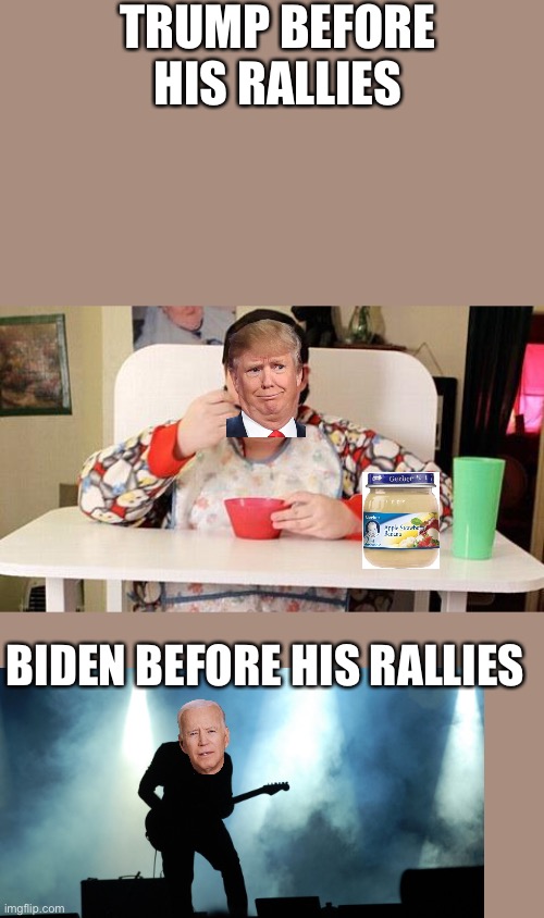 Adult baby | TRUMP BEFORE HIS RALLIES; BIDEN BEFORE HIS RALLIES | image tagged in adult baby | made w/ Imgflip meme maker