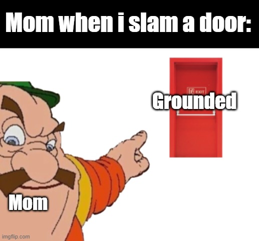 morshu mom | Mom when i slam a door:; Grounded; Mom | image tagged in morshu grounds you lol | made w/ Imgflip meme maker