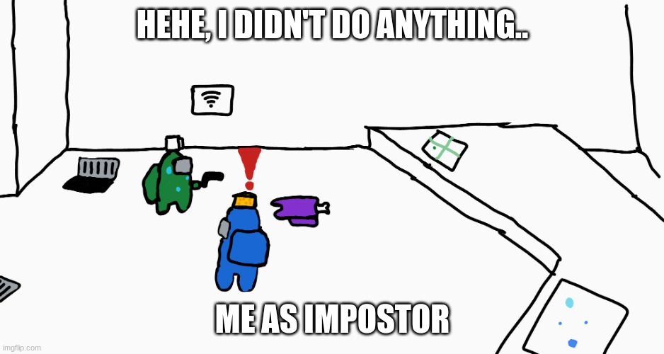 Me as impostor | HEHE, I DIDN'T DO ANYTHING.. ME AS IMPOSTOR | image tagged in among us whoops kill | made w/ Imgflip meme maker