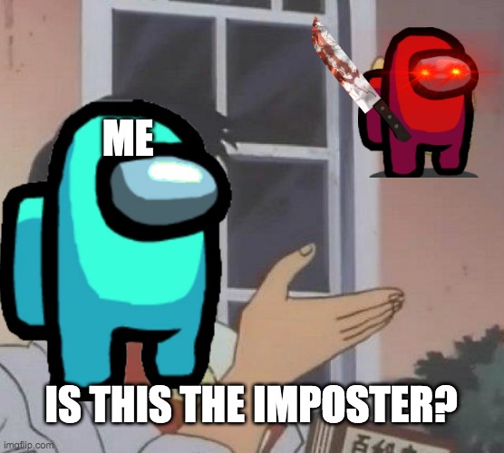 ME; IS THIS THE IMPOSTER? | image tagged in is this a pigeon | made w/ Imgflip meme maker