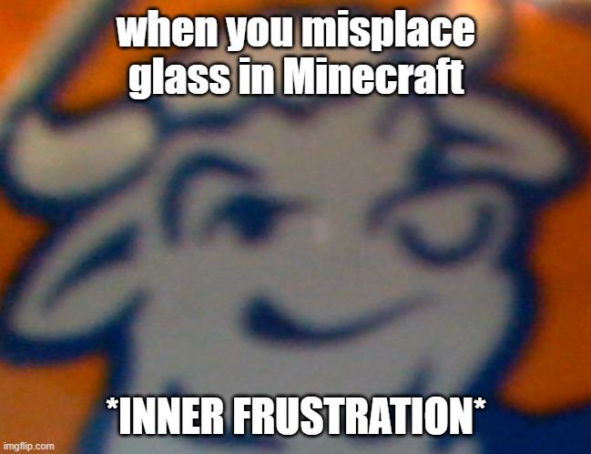 hmmmmmmmmmmmmmmmmmmmmmmmmmmmmmmm | when you misplace glass in Minecraft; *INNER FRUSTRATION* | image tagged in funny | made w/ Imgflip meme maker