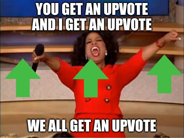 Oprah You Get A | YOU GET AN UPVOTE AND I GET AN UPVOTE; WE ALL GET AN UPVOTE | image tagged in memes,oprah you get a,funny memes,dank memes,bad luck brian,funny | made w/ Imgflip meme maker