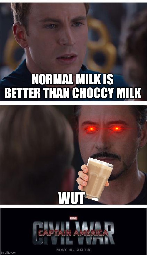 Anti-choccy-cap | NORMAL MILK IS BETTER THAN CHOCCY MILK; WUT | image tagged in memes,marvel civil war 1 | made w/ Imgflip meme maker